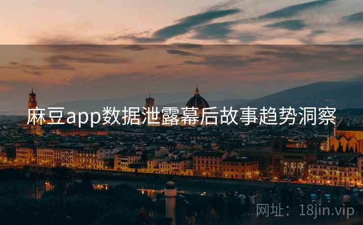 麻豆app数据泄露幕后故事趋势洞察