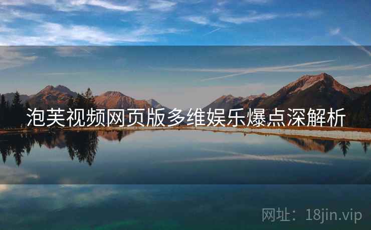 泡芙视频网页版多维娱乐爆点深解析
