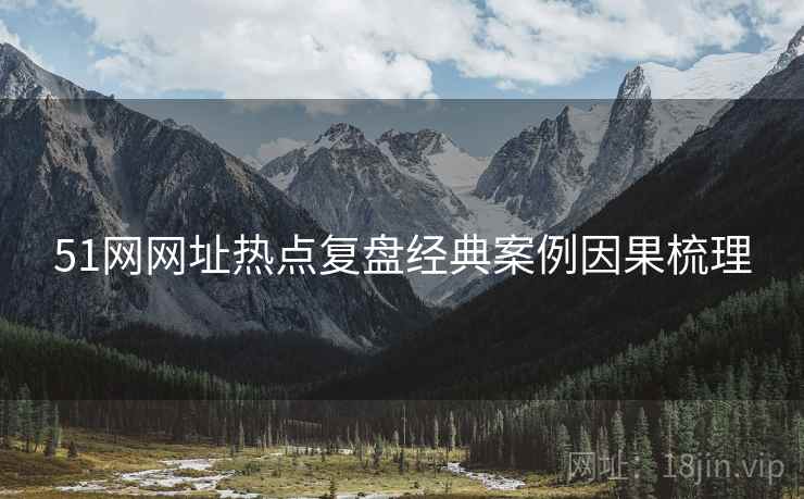 51网网址热点复盘经典案例因果梳理