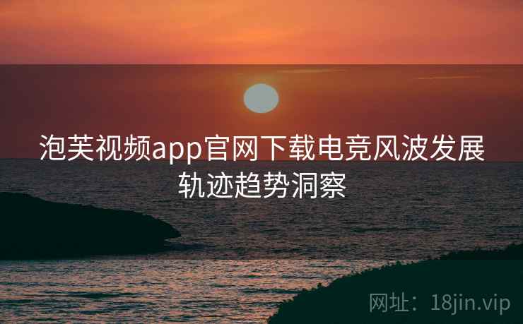 泡芙视频app官网下载电竞风波发展轨迹趋势洞察